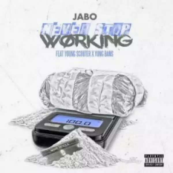 Jabo - Never Stop Working (Feat. Young Scooter & Yung Bans)